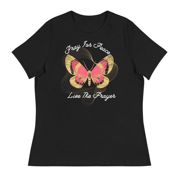 Women's Relaxed T-Shirt: Pray For Peace - Live The Prayer Beautiful Butterfly (multiple colors available)